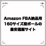 Amazon FBA納品用160サイズ段ボールの最安サイトを紹介