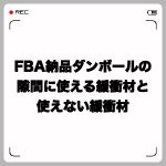 FBA納品ダンボールの隙間に使える緩衝材と使えない緩衝材