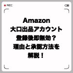 Amazon大口出品アカウント登録後に即無効?理由と承認方法を解説!