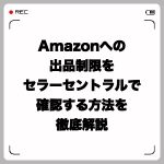 Amazonへの出品制限をセラーセントラルで確認する方法を徹底解説