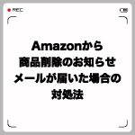 Amazonから商品削除のお知らせメールが届いた場合の対処法