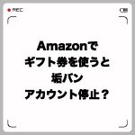 Amazonでギフト券を使うと垢バン・アカウント停止になる?